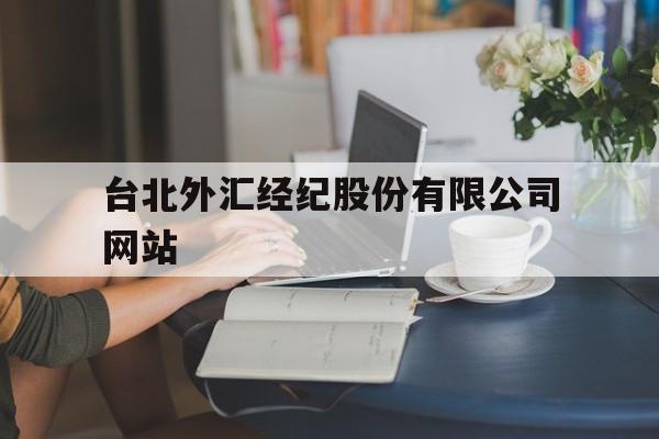 台北外汇经纪股份有限公司网站(台北外汇经纪股份有限公司网站首页)